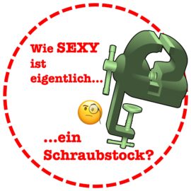 Kann ein Schraubstock SEXY sein?